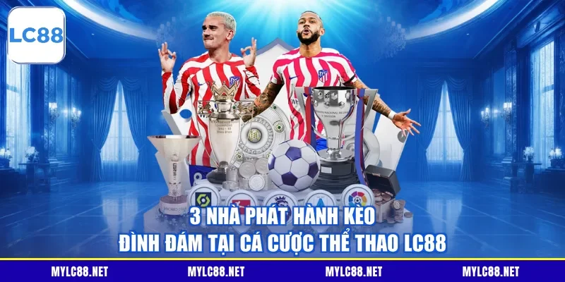 3 nhà phát hành kèo đình đám tại cá cược thể thao LC88