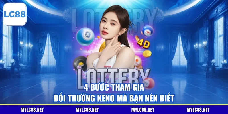 4 bước tham gia đổi thưởng Keno mà bạn nên biết
