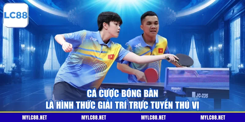 Cá cược bóng bàn là hình thức giải trí trực tuyến thú vị