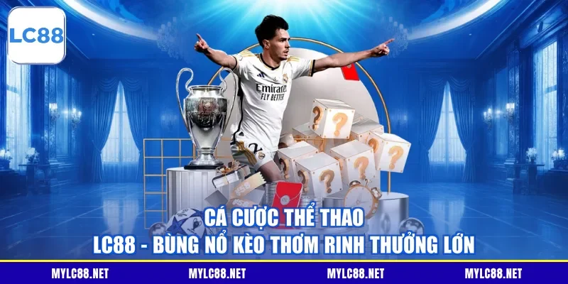 Cá Cược Thể Thao LC88 - Bùng Nổ Kèo Thơm Rinh Thưởng Lớn