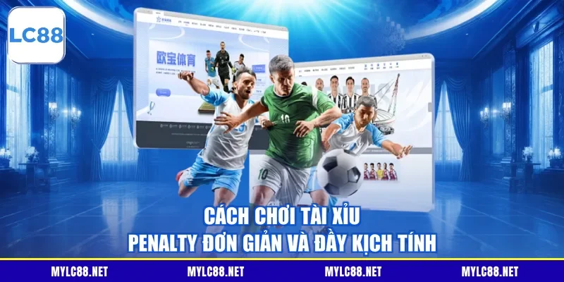 Cách chơi Tài Xỉu Penalty đơn giản và đầy kịch tính