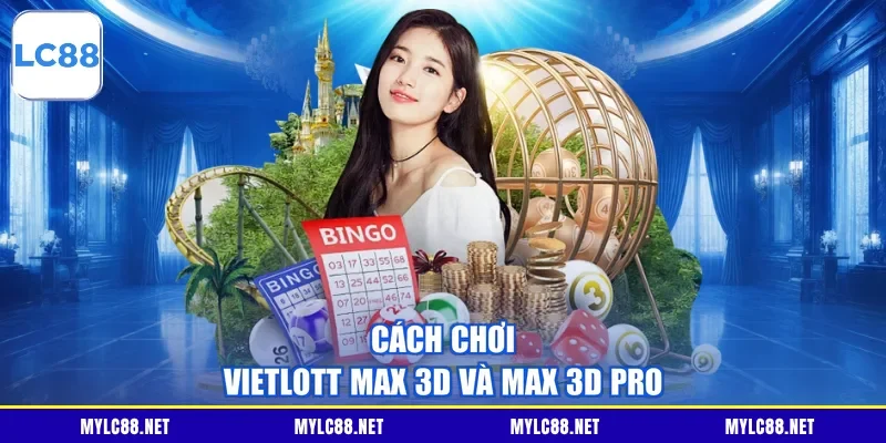 Cách chơi Vietlott Max 3D và Max 3D Pro
