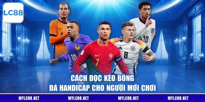 Cách đọc kèo bóng đá Handicap cho người mới chơi