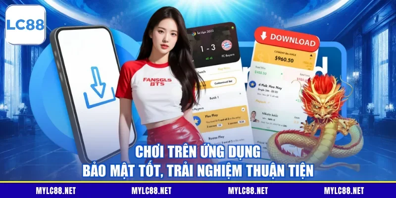 Chơi trên ứng dụng bảo mật tốt, trải nghiệm thuận tiện