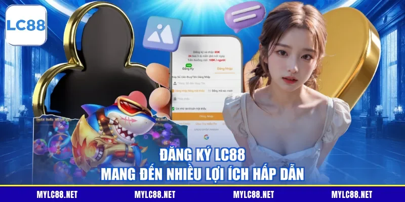 Đăng ký LC88 mang đến nhiều lợi ích hấp dẫn