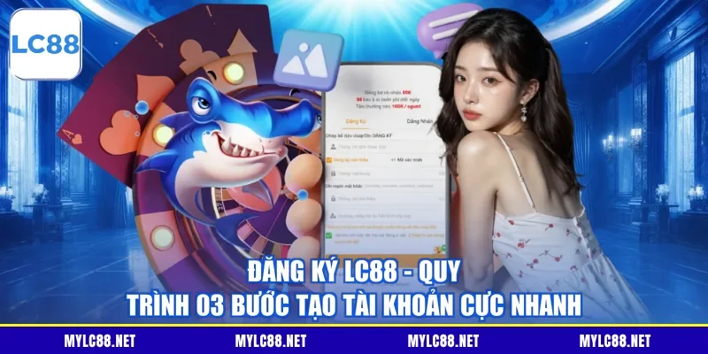 Đăng Ký LC88 - Quy Trình 03 Bước Tạo Tài Khoản Cực Nhanh