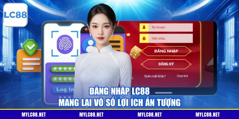 Đăng nhập LC88 mang lại vô số lợi ích ấn tượng