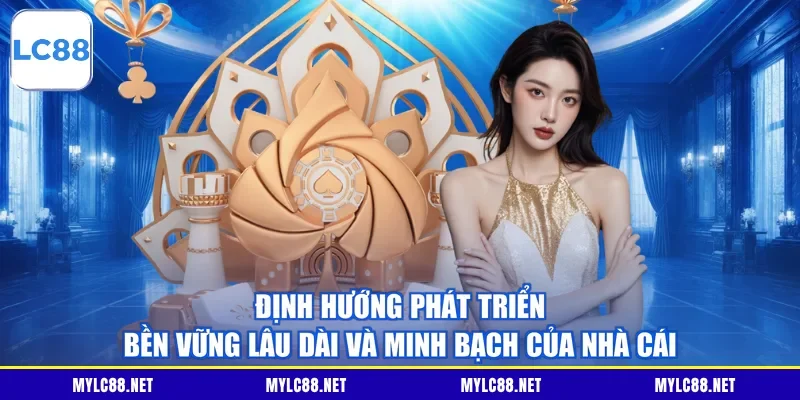 Định hướng phát triển bền vững lâu dài và minh bạch của nhà cái