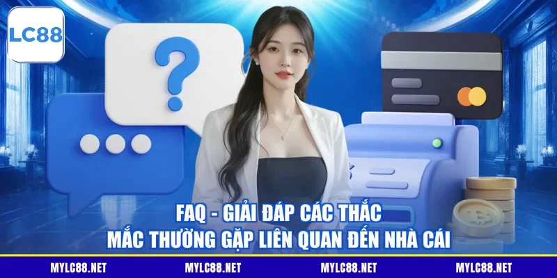 FAQ - Giải đáp các thắc mắc thường gặp liên quan đến nhà cái