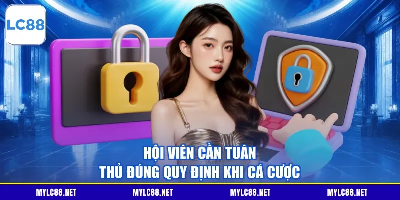 Hội viên cần tuân thủ đúng quy định khi cá cược