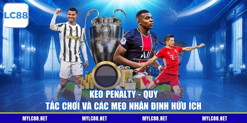 Kèo Penalty - Quy Tắc Chơi Và Các Mẹo Nhận Định Hữu Ích