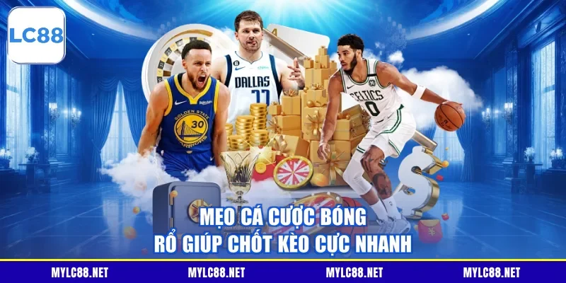 Mẹo cá cược bóng rổ giúp chốt kèo cực nhanh