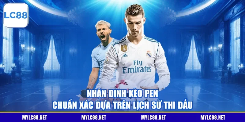 Nhận định kèo Pen chuẩn xác dựa trên lịch sử thi đấu