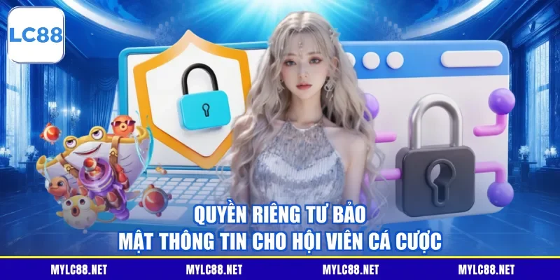 Quyền riêng tư bảo mật thông tin cho hội viên cá cược