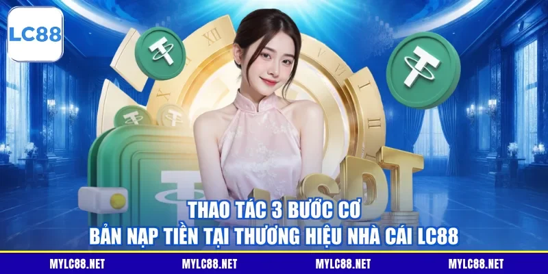 Thao tác 3 bước cơ bản nạp tiền tại thương hiệu nhà cái LC88