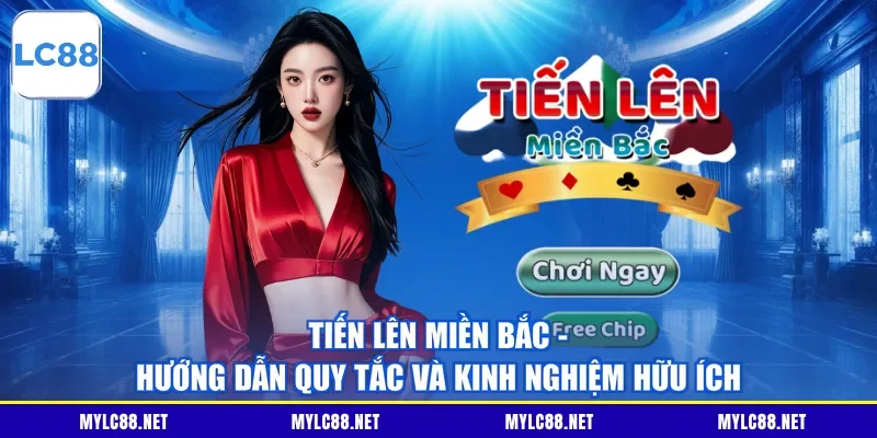 Tiến Lên Miền Bắc - Hướng Dẫn Quy Tắc Và Kinh Nghiệm Hữu Ích