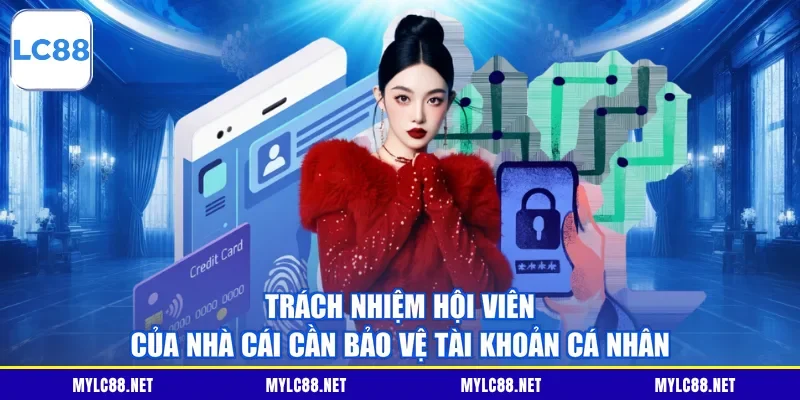 Trách nhiệm hội viên của nhà cái cần bảo vệ tài khoản cá nhân
