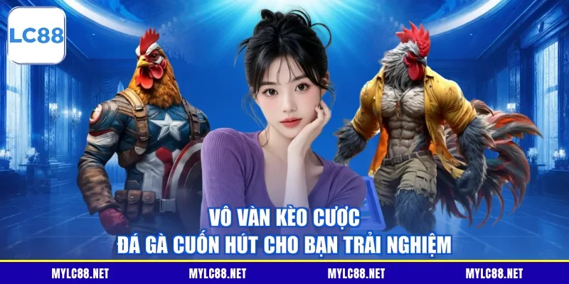 Vô vàn kèo cược đá gà cuốn hút cho bạn trải nghiệm