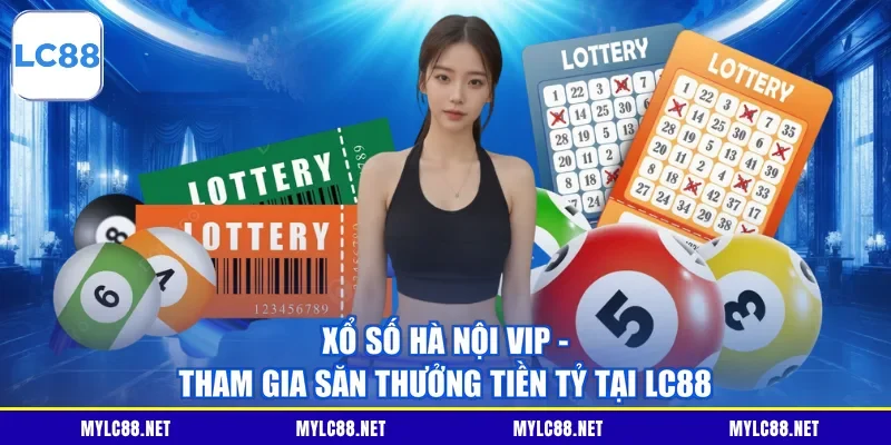 Xổ Số Hà Nội VIP - Tham Gia Săn Thưởng Tiền Tỷ Tại LC88