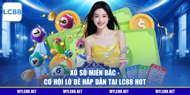 Xổ số miền bắc - Cơ hội lô đề hấp dẫn tại LC88 hot